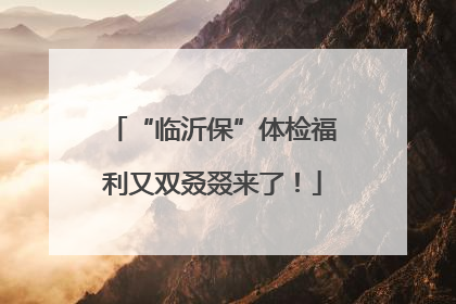 “临沂保”体检福利又双叒叕来了！