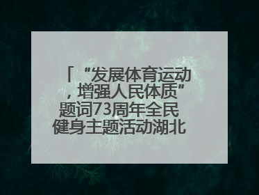 “发展体育运动，增强人民体质”题词73周年全民健身主题活动湖北主会场咸宁启动