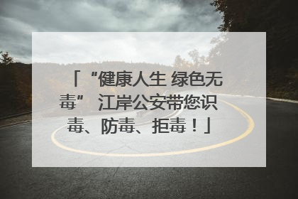 “健康人生 绿色无毒” 江岸公安带您识毒、防毒、拒毒！