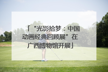 “光影拾梦：中国动画经典回顾展”在广西博物馆开展