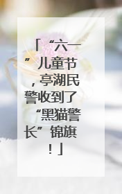 “六一”儿童节，亭湖民警收到了“黑猫警长”锦旗！