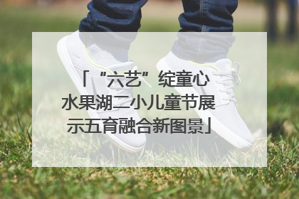 “六艺”绽童心 水果湖二小儿童节展示五育融合新图景