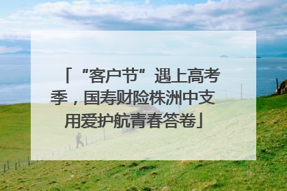 “客户节”遇上高考季，国寿财险株洲中支用爱护航青春答卷