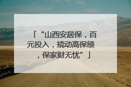 “山西安居保，百元投入，撬动高保额，保家财无忧”