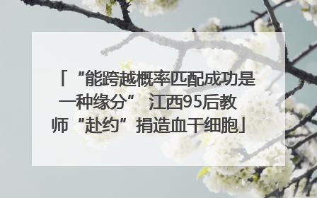 “能跨越概率匹配成功是一种缘分” 江西95后教师“赴约”捐造血干细胞
