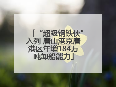 “超级钢铁侠”入列 唐山港京唐港区年增184万吨卸船能力