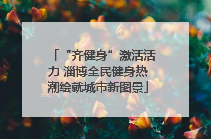 “齐健身”激活活力 淄博全民健身热潮绘就城市新图景