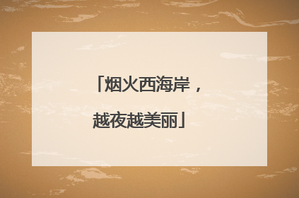 烟火西海岸，越夜越美丽