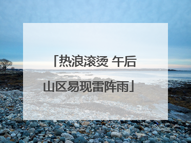 热浪滚烫 午后山区易现雷阵雨