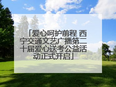 爱心呵护前程 西宁交通文艺广播第二十届爱心送考公益活动正式开启