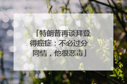 特朗普再谈拜登得癌症：不必过分同情，他很恶毒