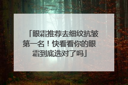 眼霜推荐去细纹抗皱第一名！快看看你的眼霜到底选对了吗