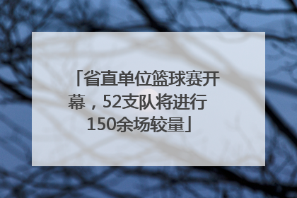 省直单位篮球赛开幕，52支队将进行150余场较量