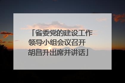 省委党的建设工作领导小组会议召开 胡昌升出席并讲话