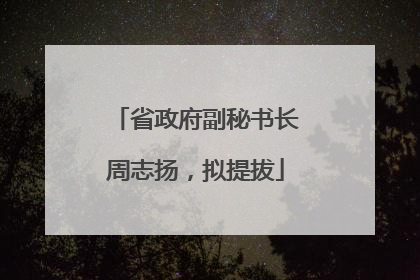 省政府副秘书长周志扬，拟提拔