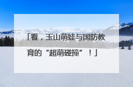 看，玉山萌娃与国防教育的“超萌碰撞”！
