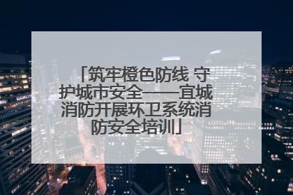 筑牢橙色防线 守护城市安全——宜城消防开展环卫系统消防安全培训