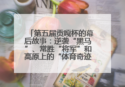 第五届贡嘎杯的幕后故事：逆袭“黑马”、常胜“将军”和高原上的“体育奇迹”丨微纪录