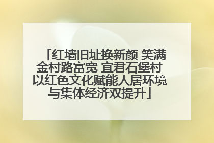 红墙旧址换新颜 笑满金村路富宽 宜君石堡村以红色文化赋能人居环境与集体经济双提升