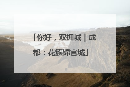你好，双拥城｜成都：花簇锦官城