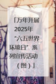 万年开展2025年“六五世界环境日”系列宣传活动（图）