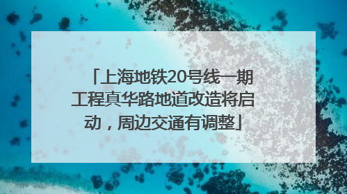 上海地铁20号线一期工程真华路地道改造将启动，周边交通有调整