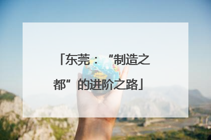 东莞：“制造之都”的进阶之路