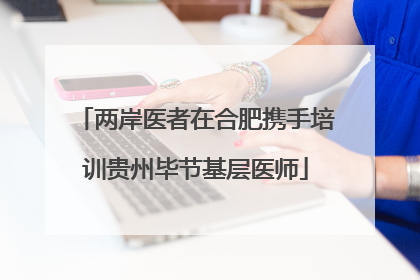 两岸医者在合肥携手培训贵州毕节基层医师