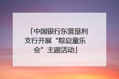中国银行东营垦利支行开展“粽夏童乐会”主题活动