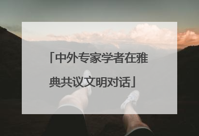 中外专家学者在雅典共议文明对话
