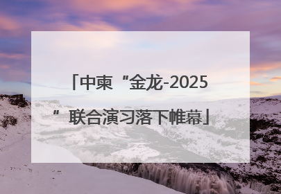 中柬“金龙-2025”联合演习落下帷幕