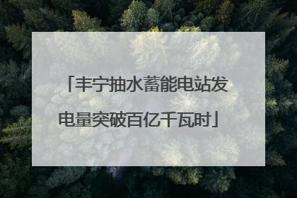 丰宁抽水蓄能电站发电量突破百亿千瓦时