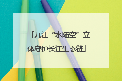 九江“水陆空”立体守护长江生态链