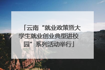云南“就业政策暨大学生就业创业典型进校园”系列活动举行