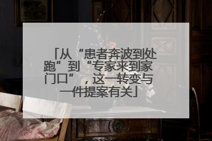 从“患者奔波到处跑”到“专家来到家门口”，这一转变与一件提案有关