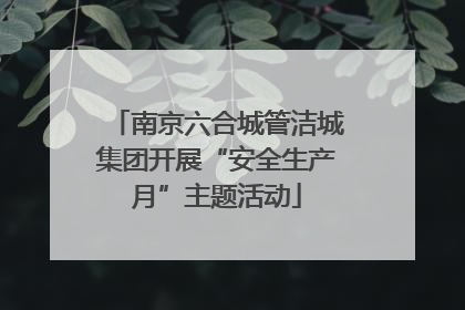 南京六合城管洁城集团开展“安全生产月”主题活动