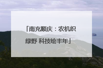 南充顺庆：农机织绿野 科技绘丰年