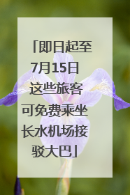 即日起至7月15日 这些旅客可免费乘坐长水机场接驳大巴