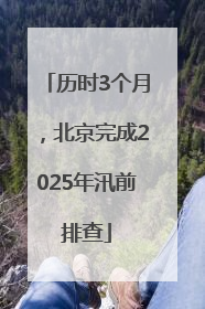 历时3个月，北京完成2025年汛前排查