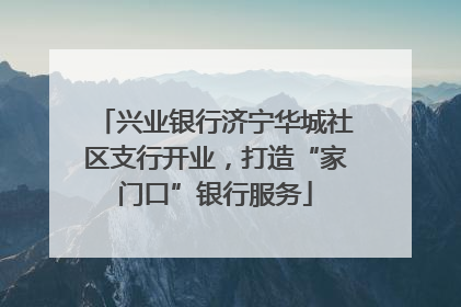兴业银行济宁华城社区支行开业，打造“家门口”银行服务
