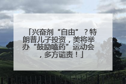兴奋剂“自由”？特朗普儿子投资，美将举办“鼓励嗑药”运动会，多方谴责！