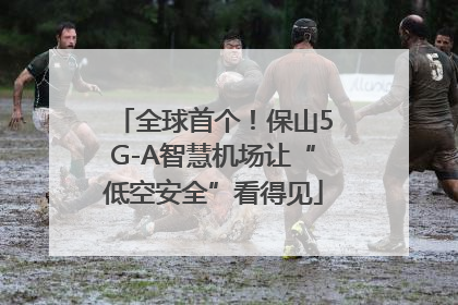 全球首个！保山5G-A智慧机场让“低空安全”看得见