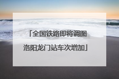 全国铁路即将调图 洛阳龙门站车次增加