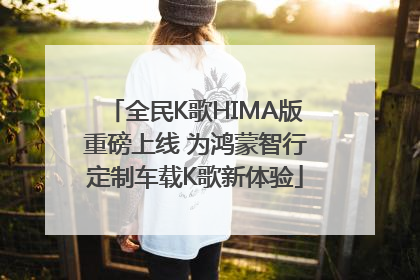 全民K歌HIMA版重磅上线 为鸿蒙智行定制车载K歌新体验