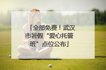 全部免费！武汉市暑假“爱心托管班”点位公布