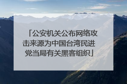 公安机关公布网络攻击来源为中国台湾民进党当局有关黑客组织