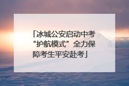 冰城公安启动中考“护航模式”全力保障考生平安赴考