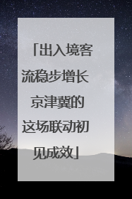 出入境客流稳步增长 京津冀的这场联动初见成效