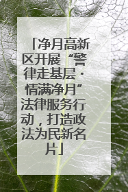 净月高新区开展“警律走基层・情满净月”法律服务行动，打造政法为民新名片