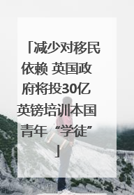 减少对移民依赖 英国政府将投30亿英镑培训本国青年“学徒”